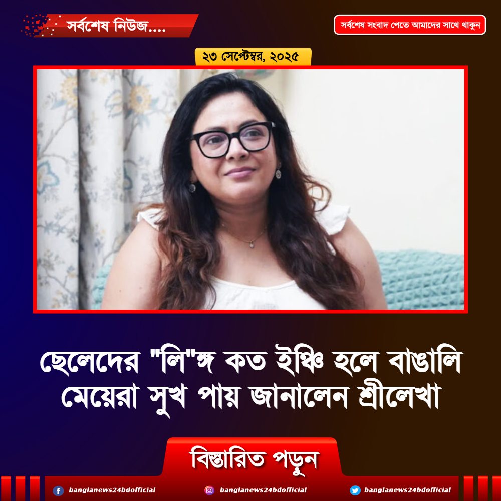 ছেলেদের “লি”ঙ্গ সাধারণত কত ইঞ্চি হলে বাঙালি মেয়েরা পরিপূর্ণ সুখ পায় জানালেন শ্রীলেখা