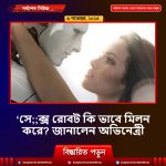 ‘সে;;ক্স রোবট কি ভাবে মিলন করে? জানালেন অভিনেত্রী