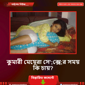 কুমারী মেয়েরা সে’;ক্সে;র সময় কি চায়?