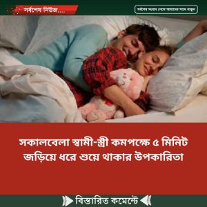 সকালবেলা স্বামী-স্ত্রী কমপক্ষে ৫ মিনিট জড়িয়ে ধরে শুয়ে থাকার উপকারিতা