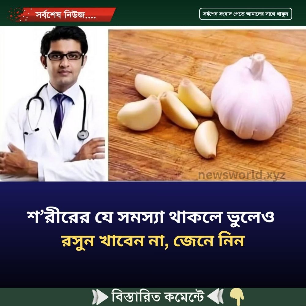 শ’রীরের যে সমস্যা থাকলে ভুলেও রসুন খাবেন না, জেনে নিন