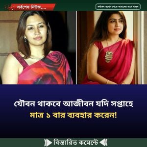 যৌবন থাকবে আজীবন যদি সপ্তাহে মাত্র ১ বার ব্যবহার করেন!