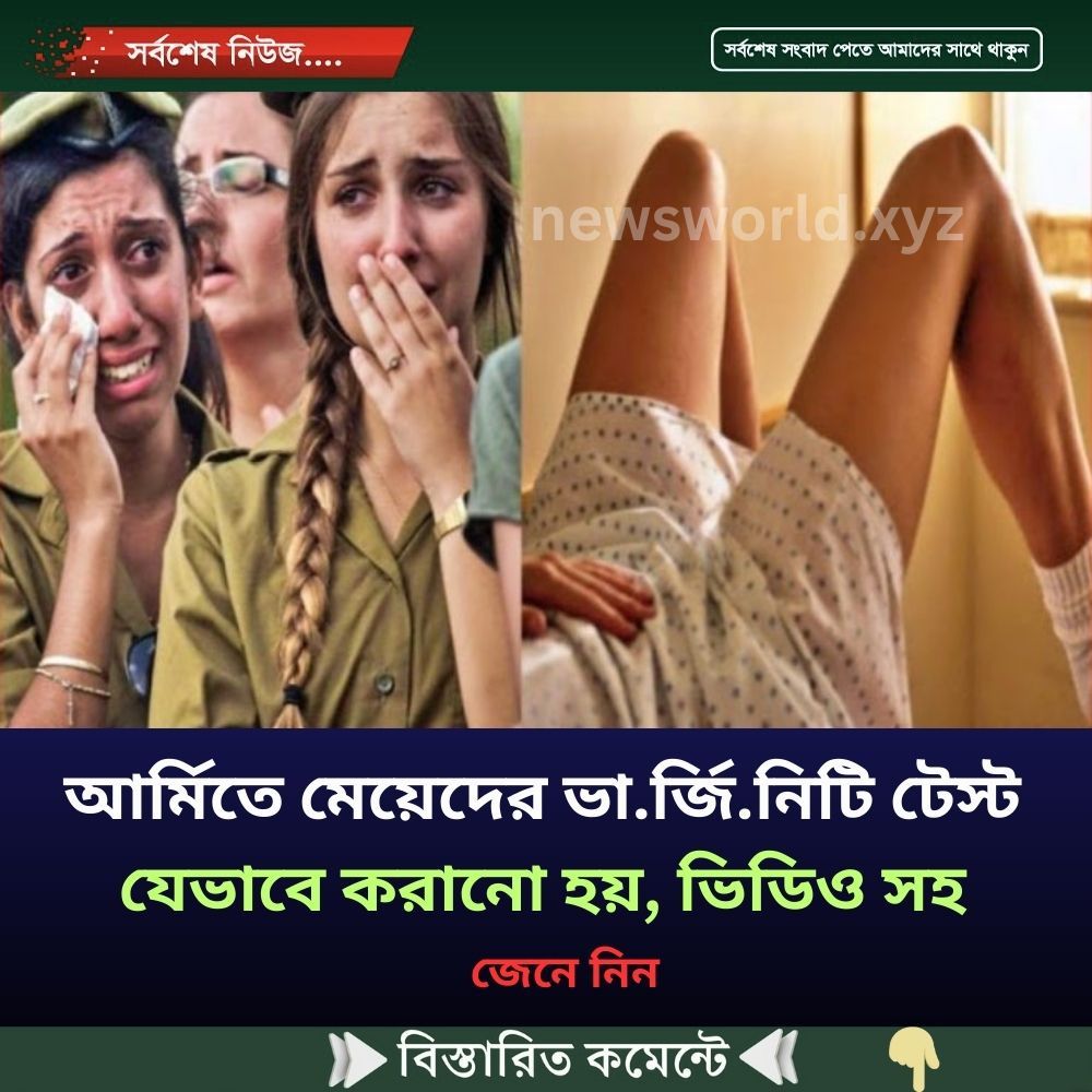 আর্মিতে মেয়েদের ভা.র্জি.নিটি টেস্ট যেভাবে করানো হয়, ভিডিও সহ