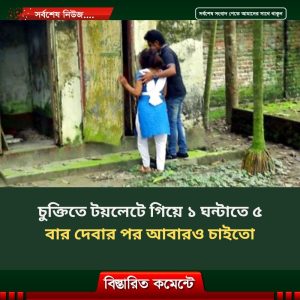 চুক্তিতে টয়লেটে গিয়ে ১ ঘন্টাতে ৫ বার দেবার পর আবারও চাইতো
