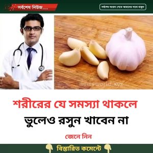 শ’রীরের যে সমস্যা থাকলে ভুলেও রসুন খাবেন না, জেনে নিন