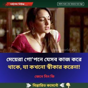 মেয়েরা গো’পনে যেসব কাজ করে থাকে, যা কখনো স্বীকার করেনা!