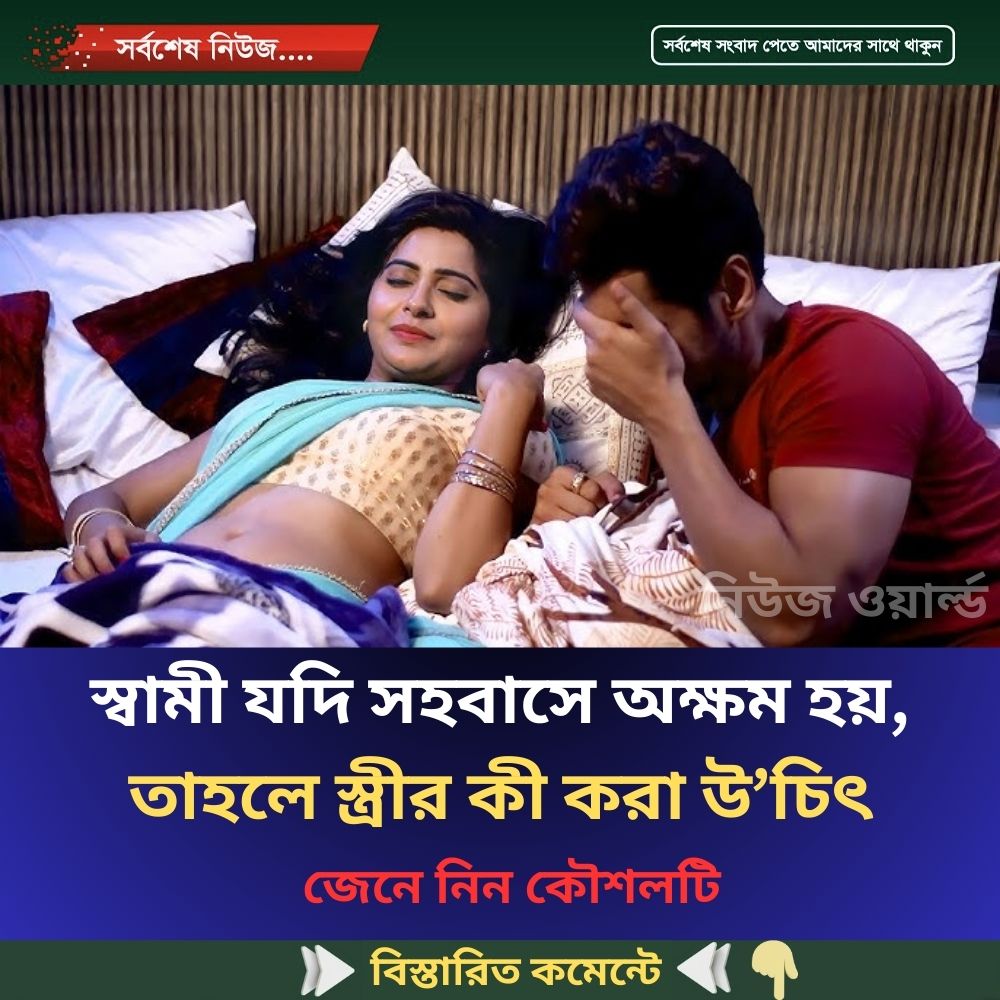 স্বামী যদি স’হবা’সে অ’ক্ষ’ম হয়, তাহলে স্ত্রীর কী করা উ’চিৎ