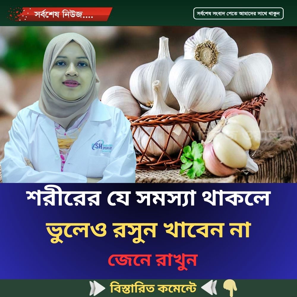 শ’রীরের যে সমস্যা থাকলে ভুলেও রসুন খাবেন না, জেনে নিন
