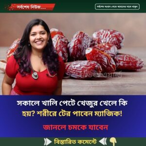 সকালে খালি পেটে খেজুর খেলে কি হয়? শরীরে টের পাবেন ম্যাজিক!