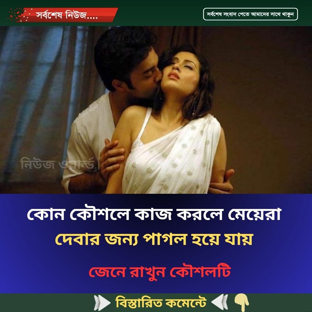 কোন কৌশলে কাজ করলে মেয়েরা দে’বার জন্য পা’গল হয়ে যায়
